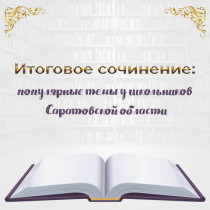Итоговое сочинение: популярные темы у школьников Саратовской области.